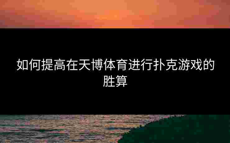如何提高在天博体育进行扑克游戏的胜算