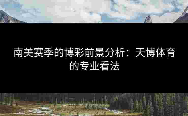南美赛季的博彩前景分析：天博体育的专业看法
