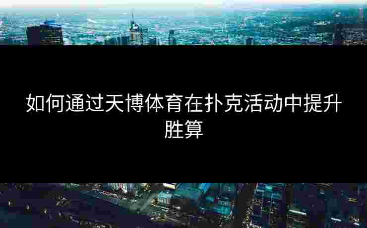 如何通过天博体育在扑克活动中提升胜算