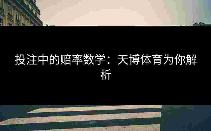 投注中的赔率数学：天博体育为你解析