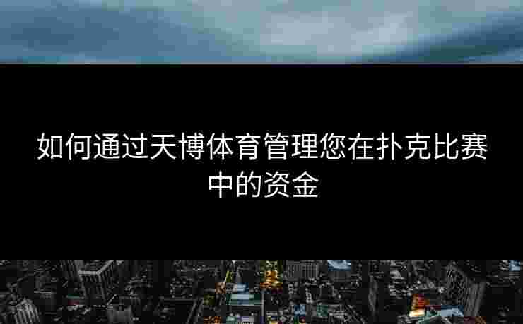 如何通过天博体育管理您在扑克比赛中的资金