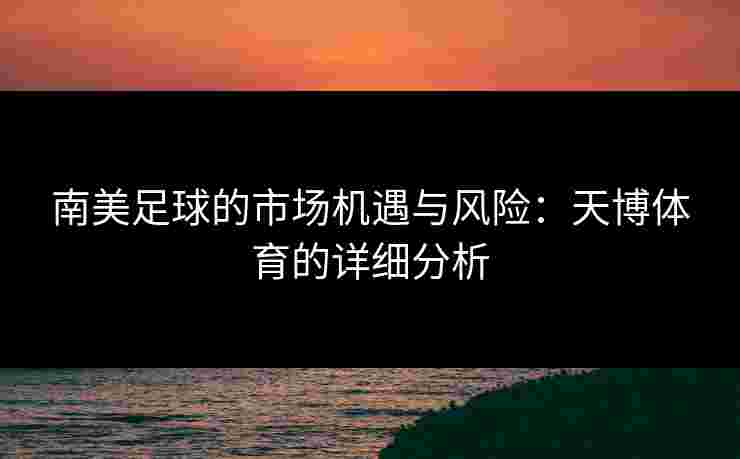 南美足球的市场机遇与风险：天博体育的详细分析